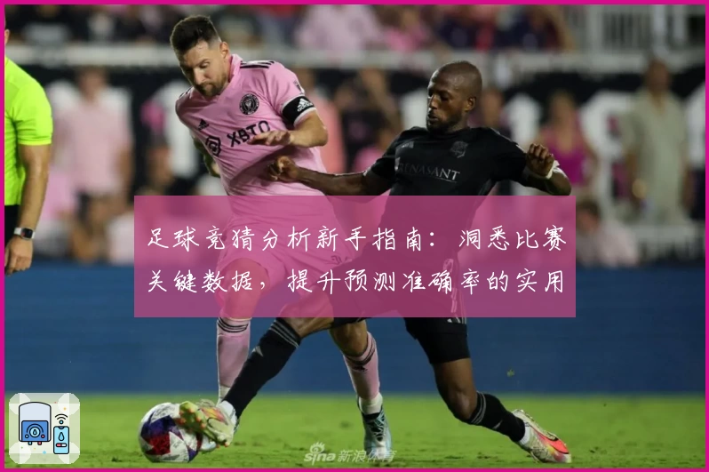 足球竞猜分析新手指南：洞悉比赛关键数据，提升预测准确率的实用技巧