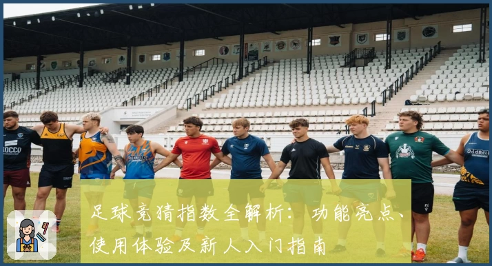 足球竞猜指数全解析：功能亮点、使用体验及新人入门指南