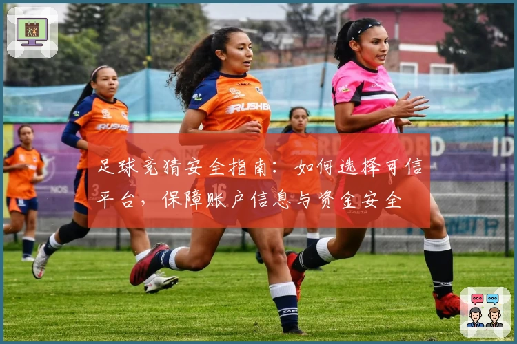 足球竞猜安全指南：如何选择可信平台，保障账户信息与资金安全