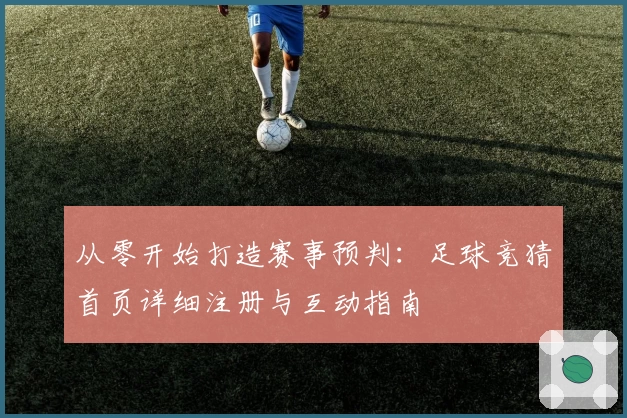 从零开始打造赛事预判：足球竞猜首页详细注册与互动指南